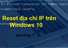 Làm mới - Reset địa chỉ IP Windows 10 bằng lệnh